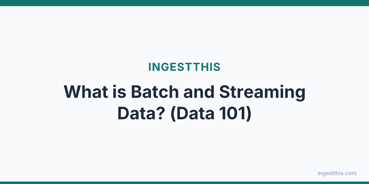What is Batch and Streaming Data? (Data 101)