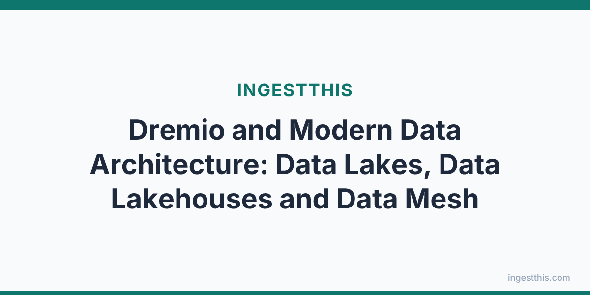 Dremio and Modern Data Architecture: Data Lakes, Data Lakehouses and Data Mesh