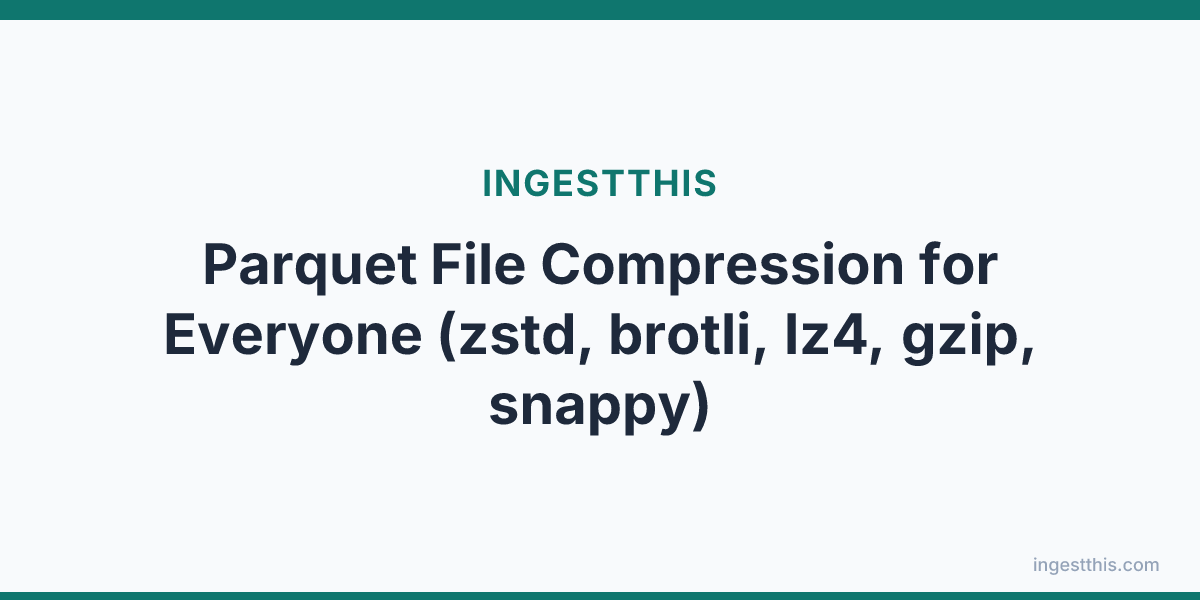 Parquet File Compression for Everyone (zstd, brotli, lz4, gzip, snappy)