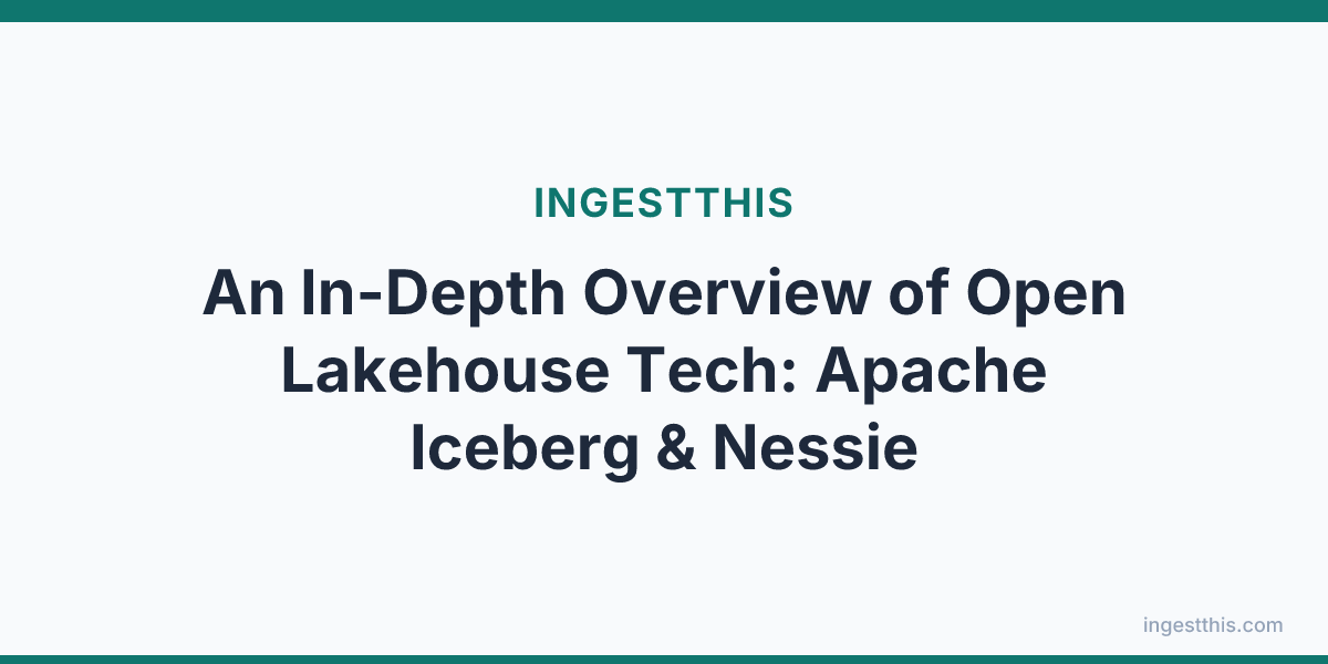 An In-Depth Overview of Open Lakehouse Tech: Apache Iceberg & Nessie