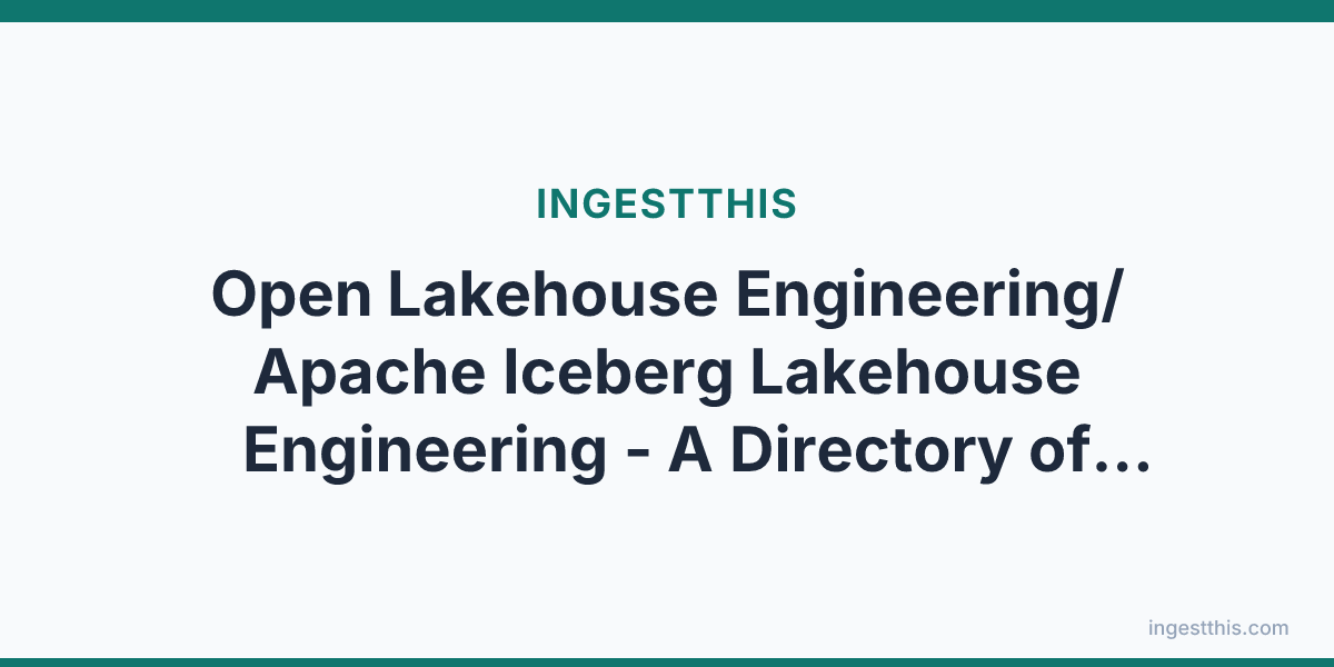 Open Lakehouse Engineering/Apache Iceberg Lakehouse Engineering - A Directory of Resources
