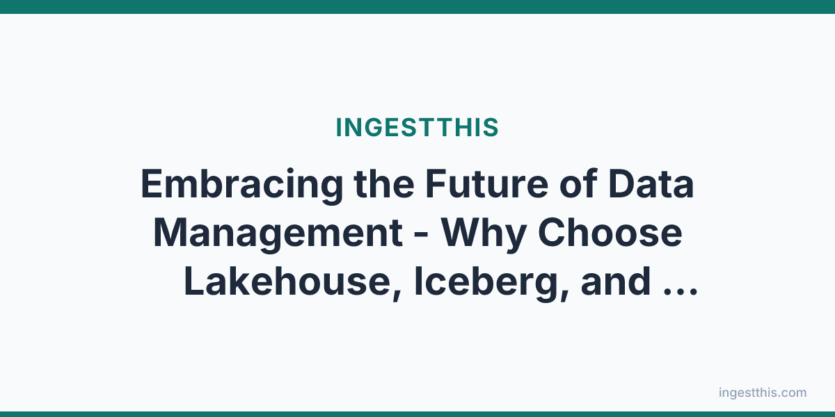 Embracing the Future of Data Management - Why Choose Lakehouse, Iceberg, and Dremio?