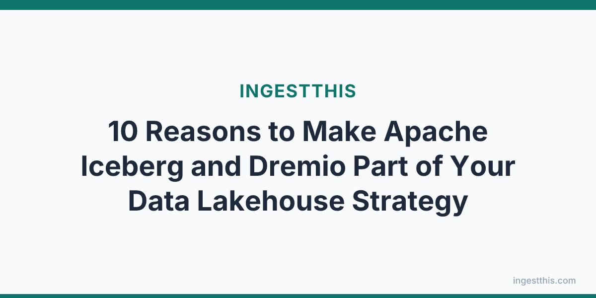 10 Reasons to Make Apache Iceberg and Dremio Part of Your Data Lakehouse Strategy
