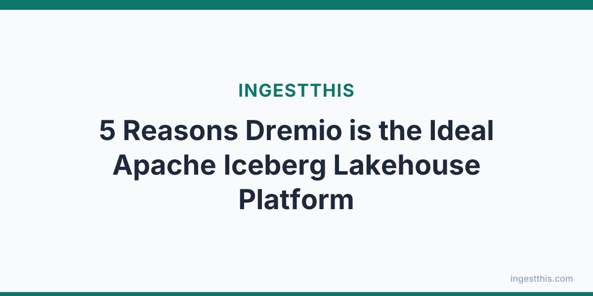 5 Reasons Dremio is the Ideal Apache Iceberg Lakehouse Platform