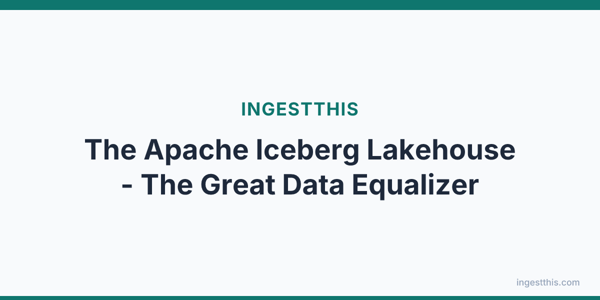 The Apache Iceberg Lakehouse - The Great Data Equalizer