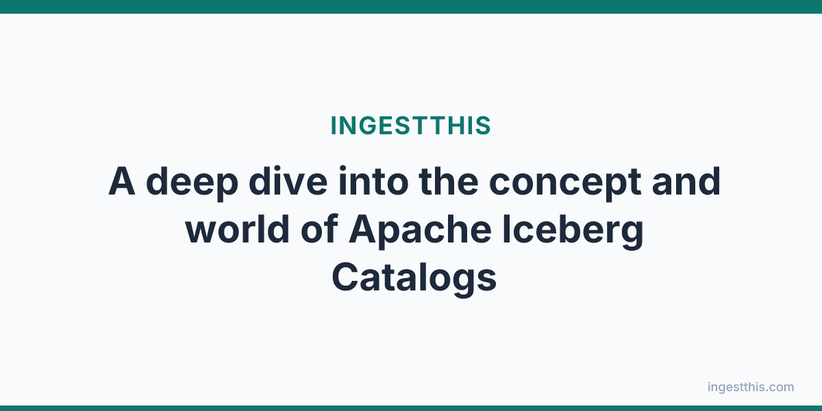 A deep dive into the concept and world of Apache Iceberg Catalogs