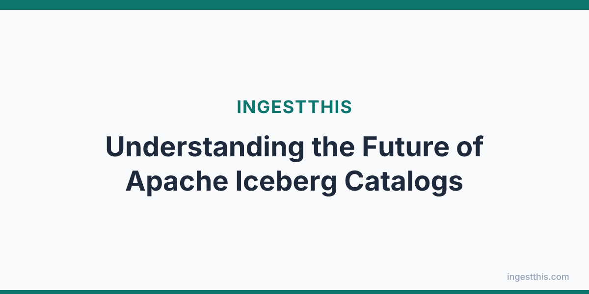 Understanding the Future of Apache Iceberg Catalogs