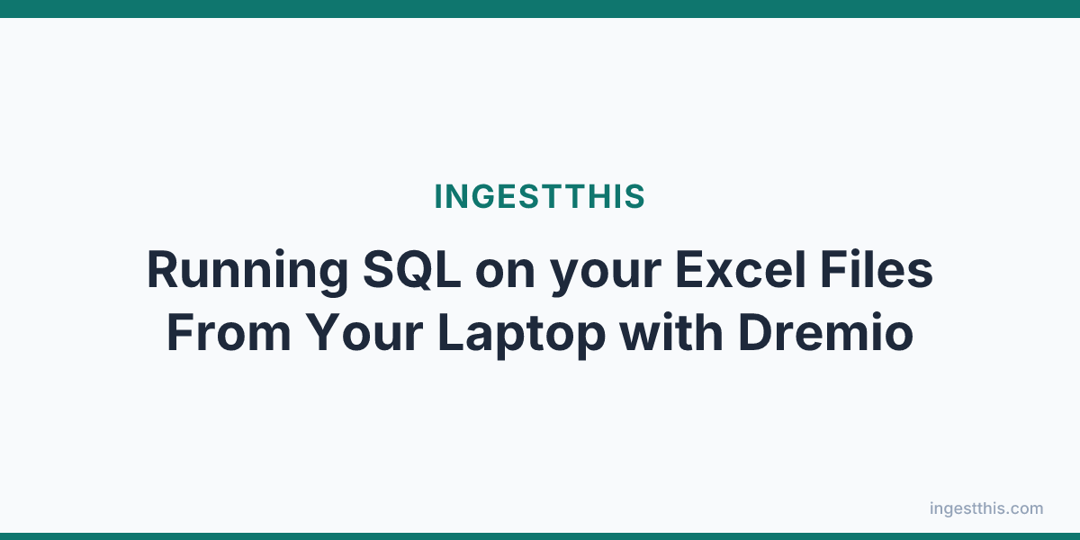 Running SQL on your Excel Files From Your Laptop with Dremio