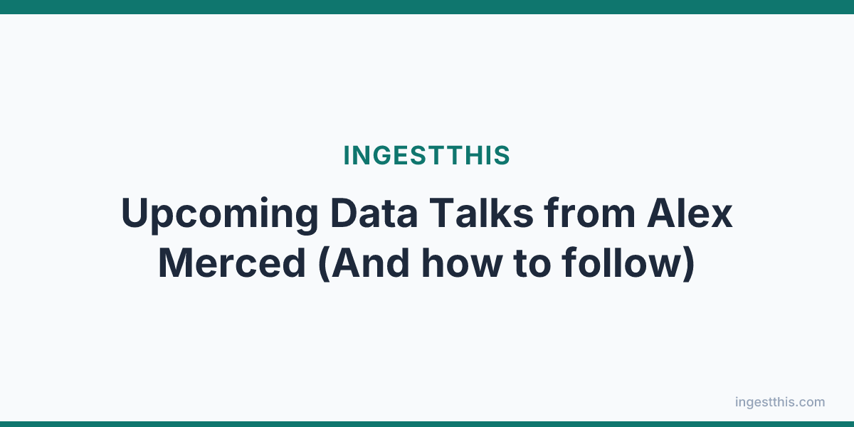 Upcoming Data Talks from Alex Merced (And how to follow)