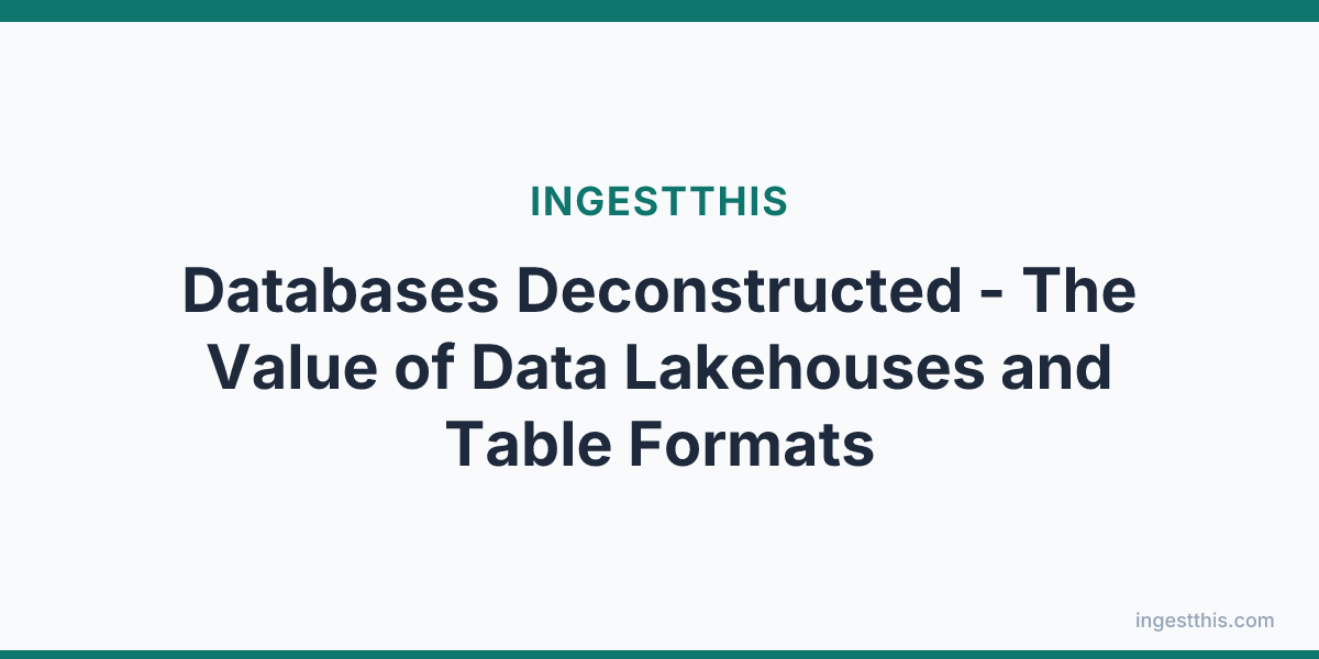 Databases Deconstructed - The Value of Data Lakehouses and Table Formats
