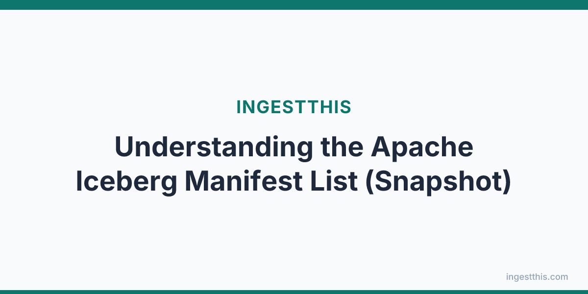Understanding the Apache Iceberg Manifest List (Snapshot)