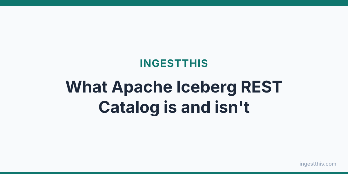 What Apache Iceberg REST Catalog is and isn't