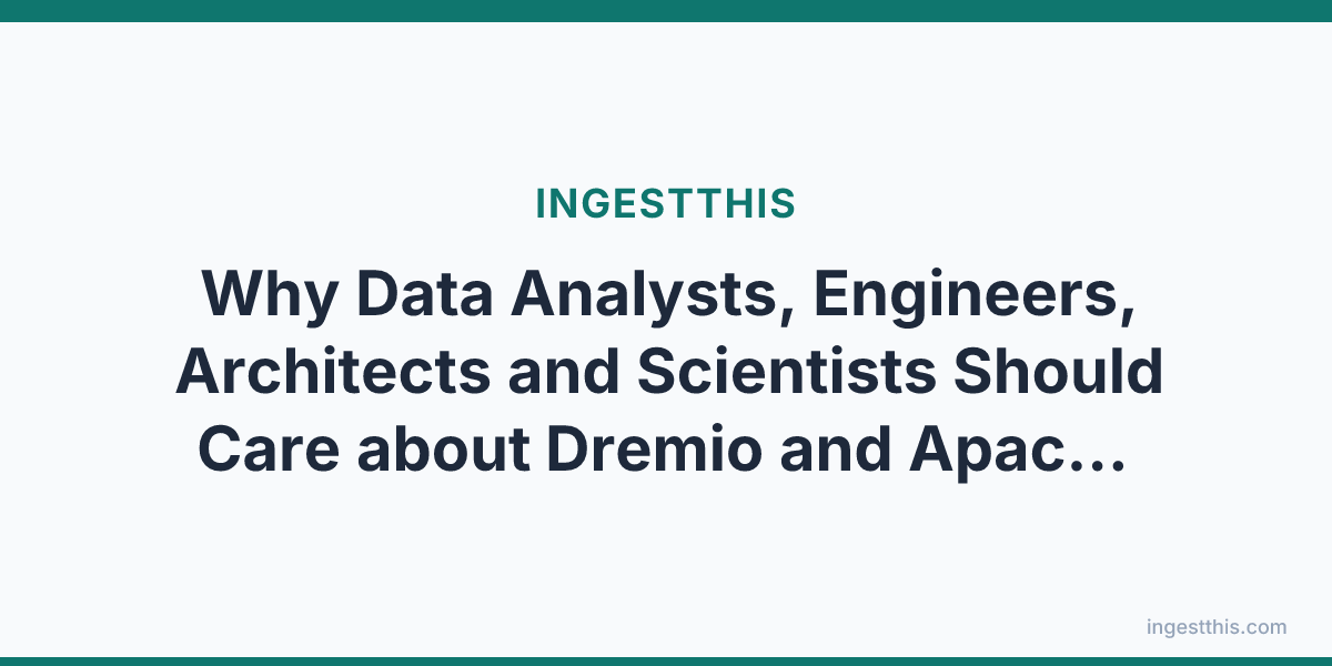 Why Data Analysts, Engineers, Architects and Scientists Should Care about Dremio and Apache Iceberg