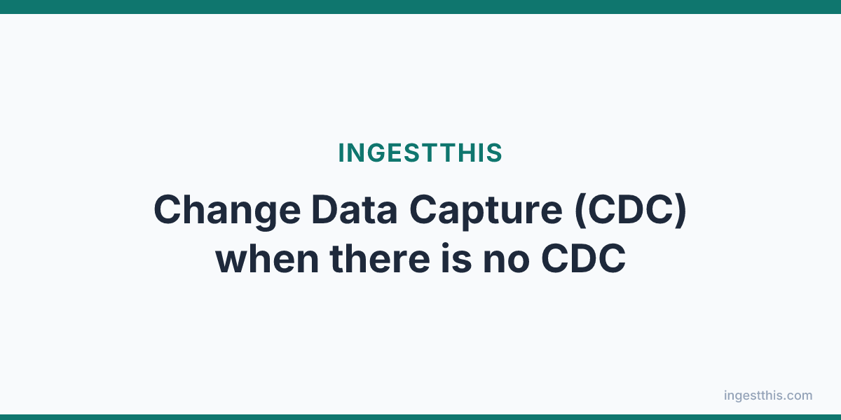 Change Data Capture (CDC) when there is no CDC