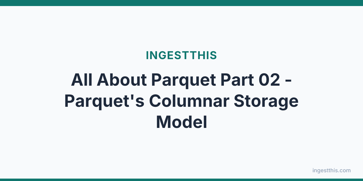 All About  Parquet Part 02 - Parquet's Columnar Storage Model