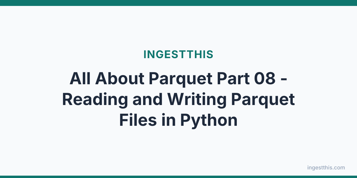 All About  Parquet Part 08 - Reading and Writing Parquet Files in Python