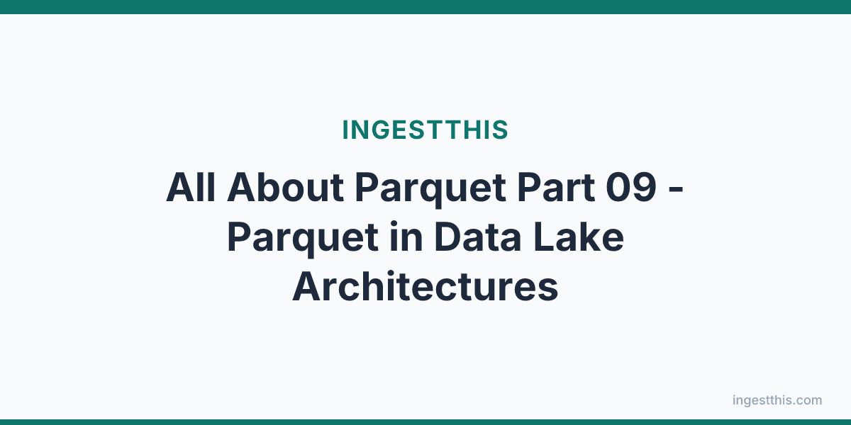 All About Parquet Part 09 - Parquet in Data Lake Architectures