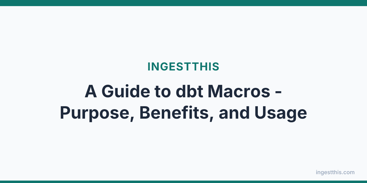 A Guide to dbt Macros - Purpose, Benefits, and Usage
