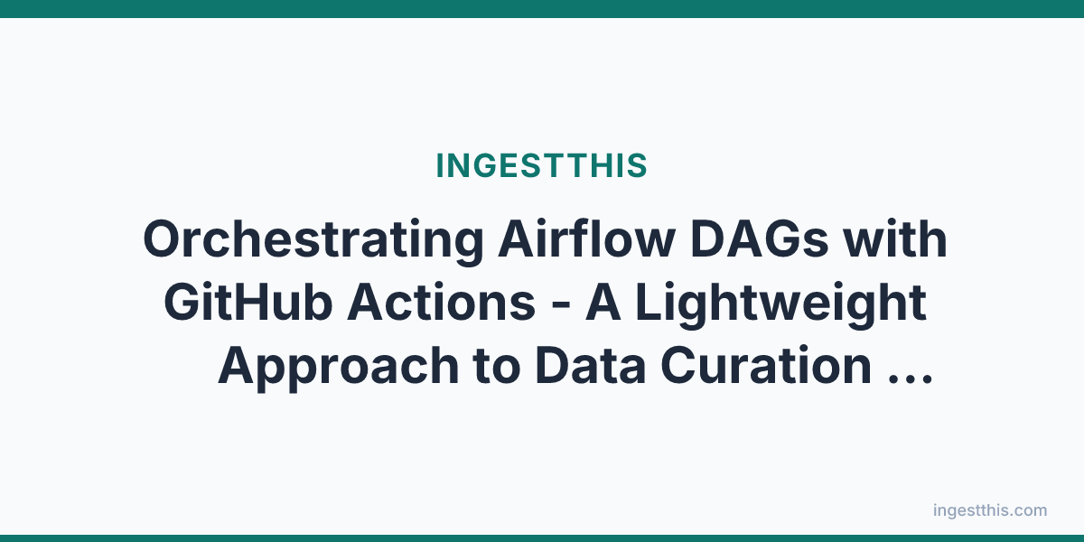 Orchestrating Airflow DAGs with GitHub Actions - A Lightweight Approach to Data Curation Across Spark, Dremio, and Snowflake
