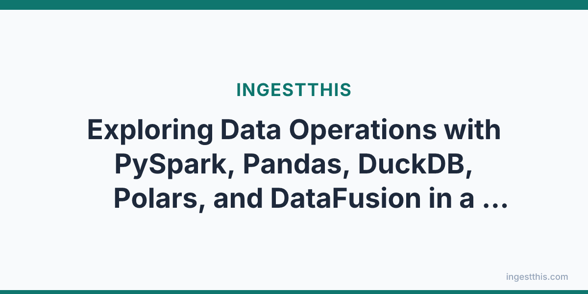 Exploring Data Operations with PySpark, Pandas, DuckDB, Polars, and DataFusion in a Python Notebook