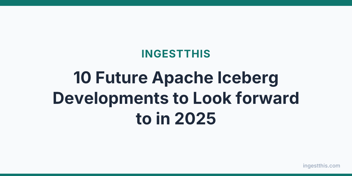 10 Future Apache Iceberg Developments to Look forward to in 2025