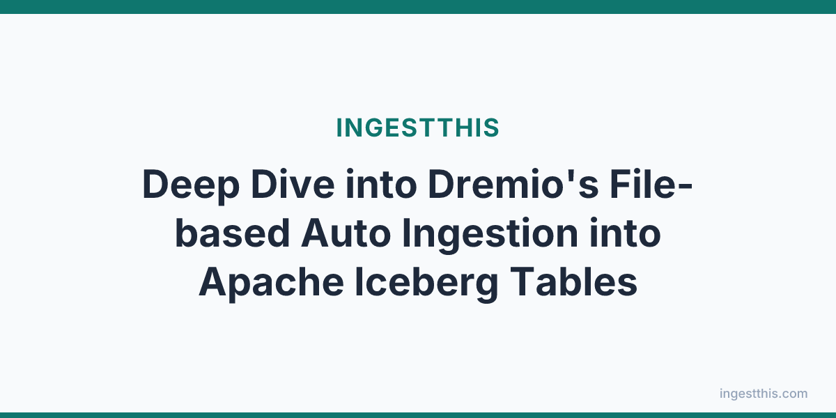 Deep Dive into Dremio's File-based Auto Ingestion into Apache Iceberg Tables