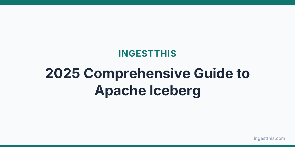 2025 Comprehensive Guide to Apache Iceberg
