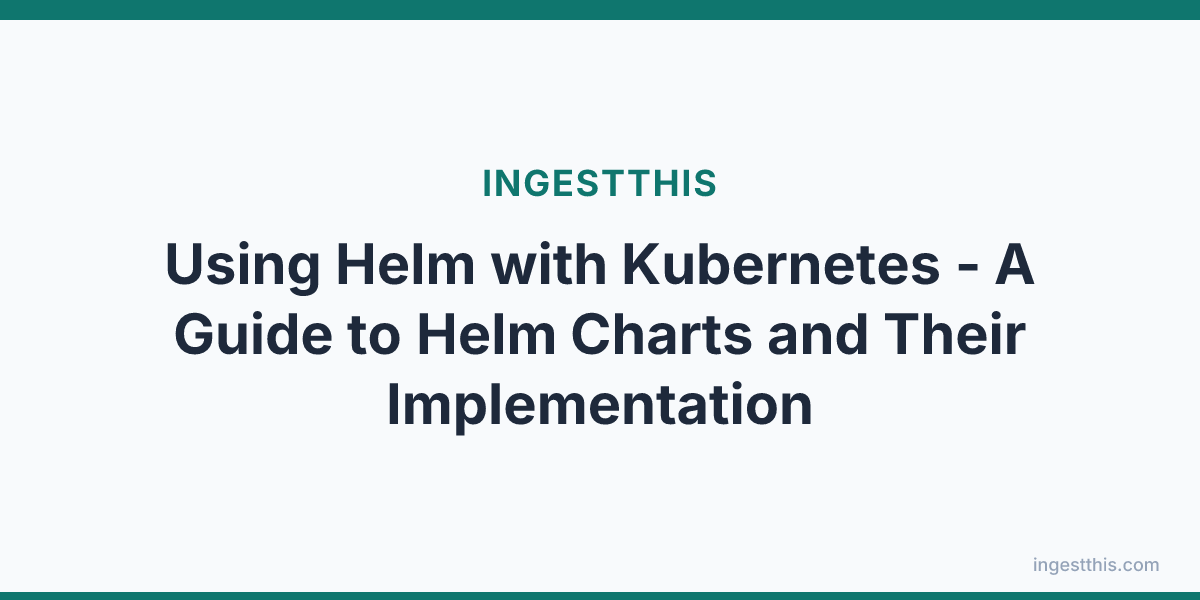 Using Helm with Kubernetes - A Guide to Helm Charts and Their Implementation