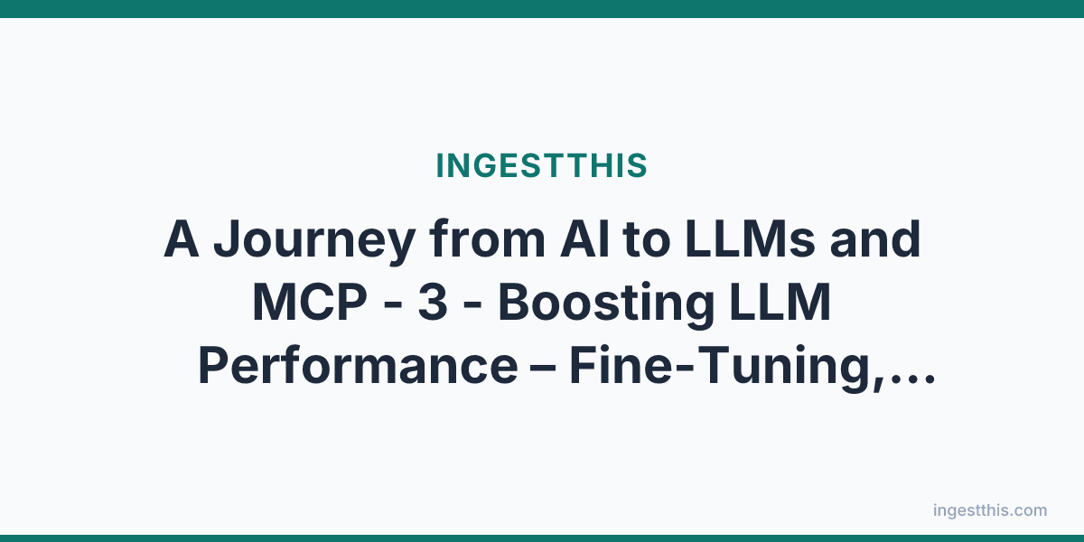 A Journey from AI to LLMs and MCP - 3 - Boosting LLM Performance  – Fine-Tuning, Prompt Engineering, and RAG