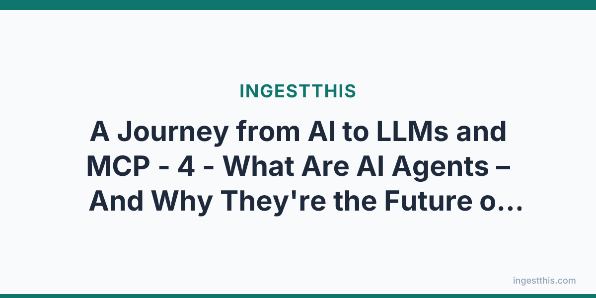 A Journey from AI to LLMs and MCP - 4 - What Are AI Agents  – And Why They're the Future of LLM Applications
