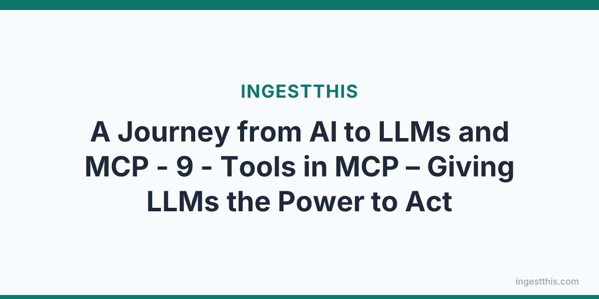 A Journey from AI to LLMs and MCP - 9 - Tools in MCP  – Giving LLMs the Power to Act