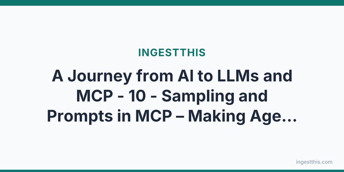 A Journey from AI to LLMs and MCP - 10 - Sampling and Prompts in MCP  – Making Agent Workflows Smarter and Safer