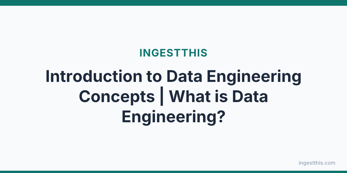 Introduction to Data Engineering Concepts | What is Data Engineering?