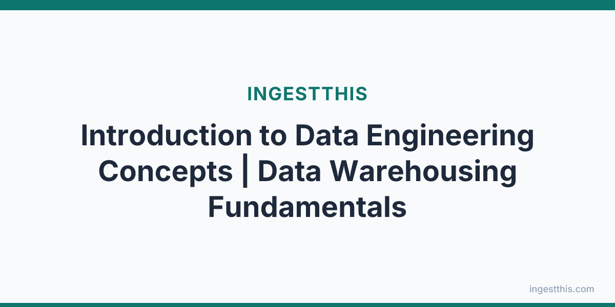 Introduction to Data Engineering Concepts | Data Warehousing Fundamentals