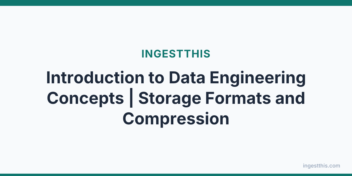 Introduction to Data Engineering Concepts | Storage Formats and Compression