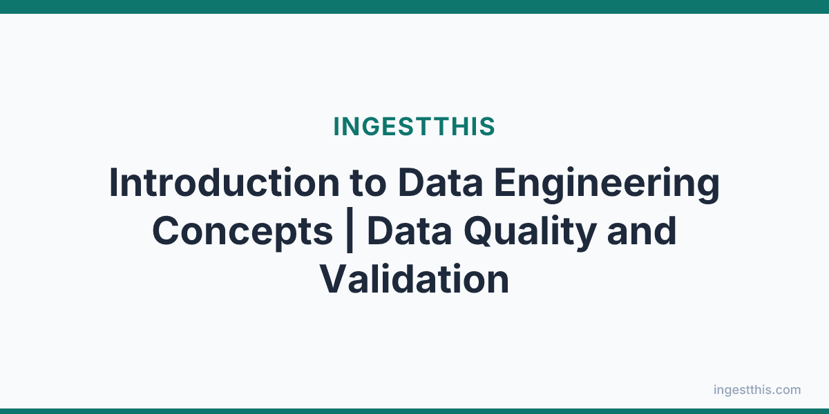 Introduction to Data Engineering Concepts | Data Quality and Validation