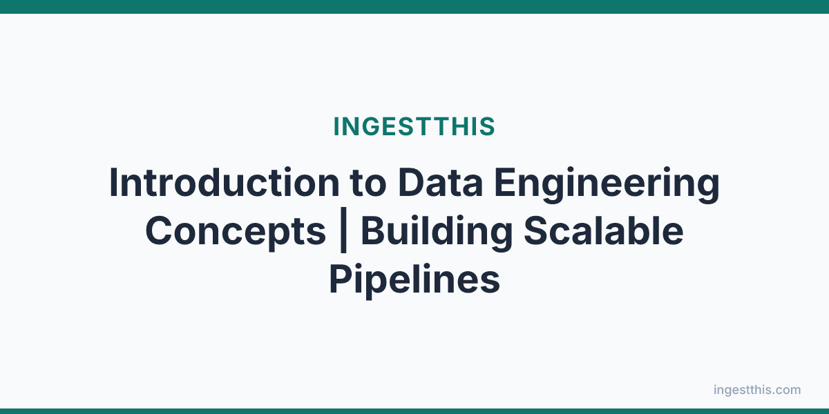 Introduction to Data Engineering Concepts | Building Scalable Pipelines