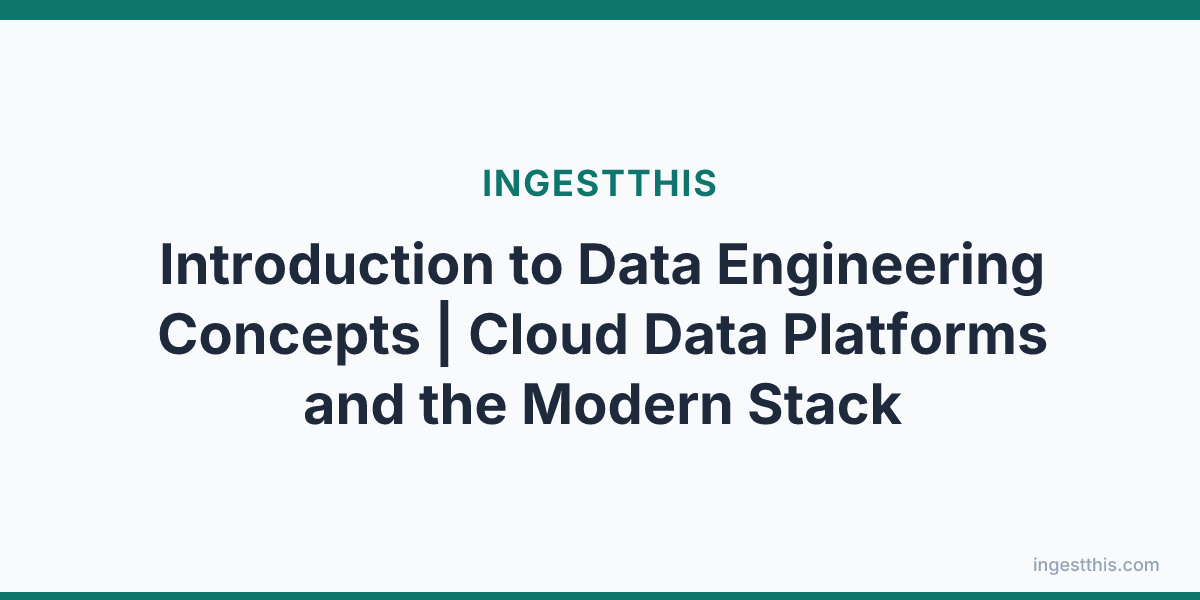Introduction to Data Engineering Concepts | Cloud Data Platforms and the Modern Stack