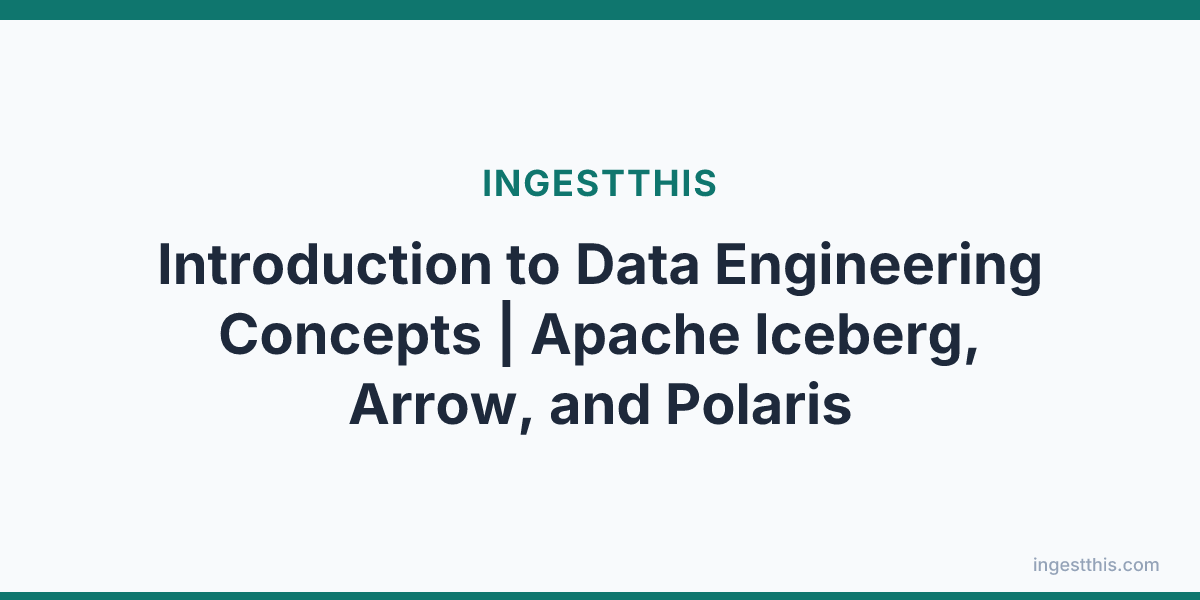 Introduction to Data Engineering Concepts | Apache Iceberg, Arrow, and Polaris