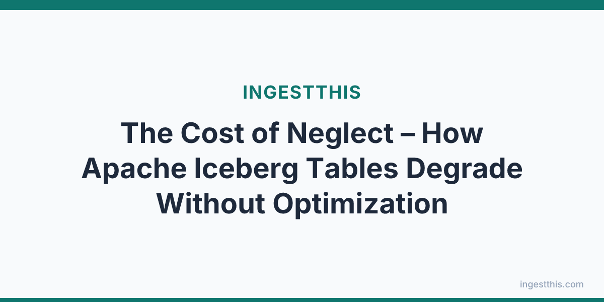 The Cost of Neglect  – How Apache Iceberg Tables Degrade Without Optimization