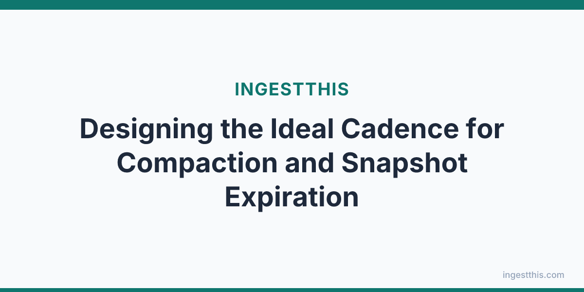Designing the Ideal Cadence for Compaction and Snapshot Expiration