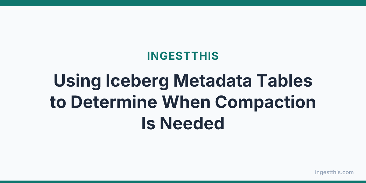 Using Iceberg Metadata Tables to Determine When Compaction Is Needed