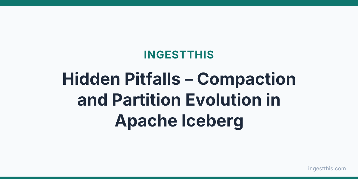 Hidden Pitfalls  – Compaction and Partition Evolution in Apache Iceberg