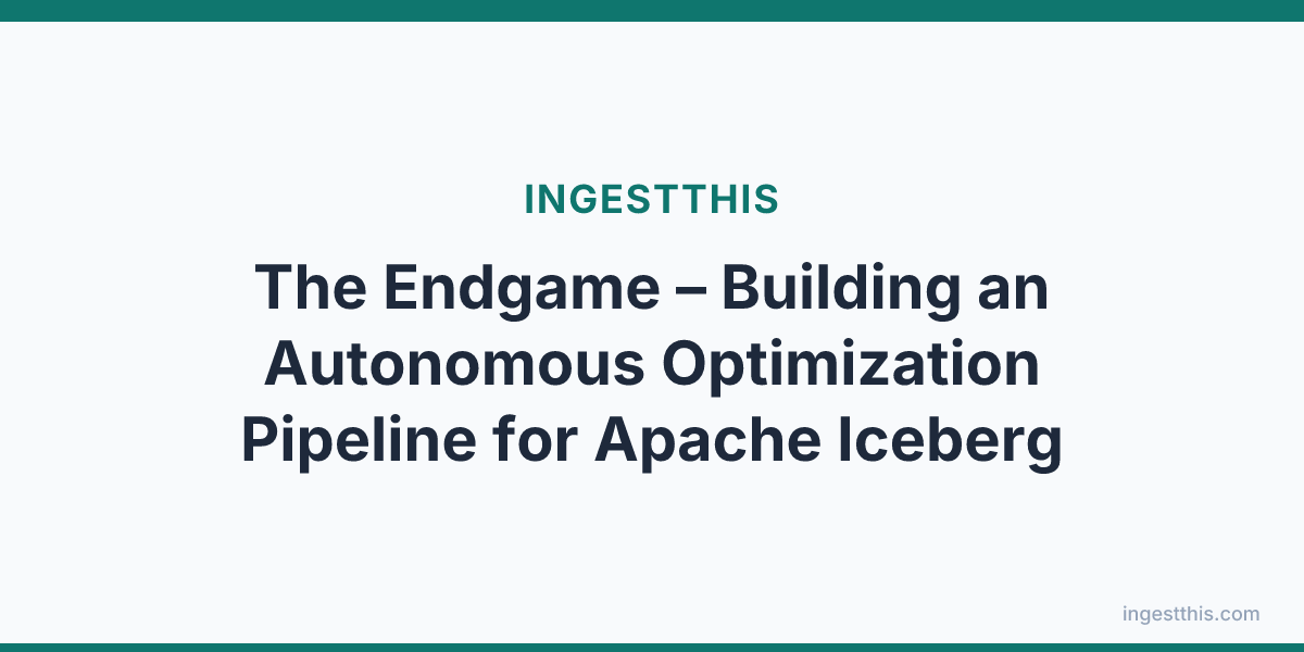 The Endgame  – Building an Autonomous Optimization Pipeline for Apache Iceberg
