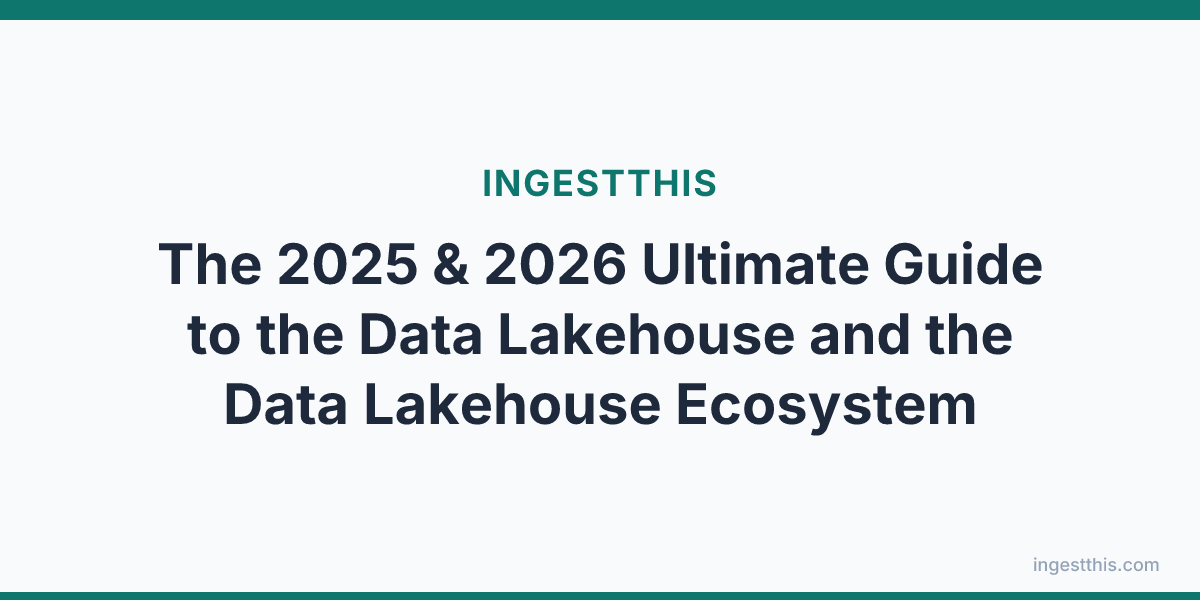 The 2025 & 2026 Ultimate Guide to the Data Lakehouse and the Data Lakehouse Ecosystem