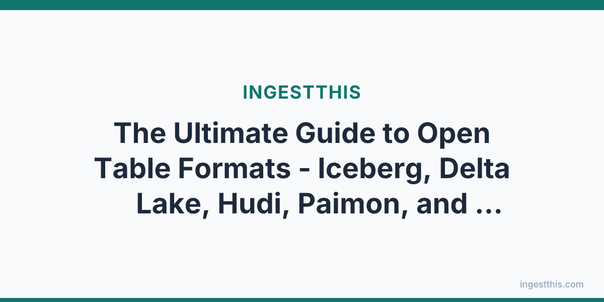 The Ultimate Guide to Open Table Formats - Iceberg, Delta Lake, Hudi, Paimon, and DuckLake
