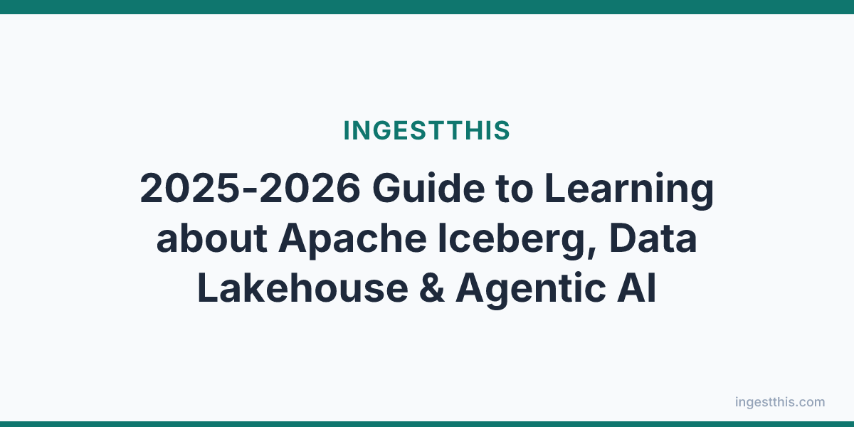 2025-2026 Guide to Learning about Apache Iceberg, Data Lakehouse & Agentic AI