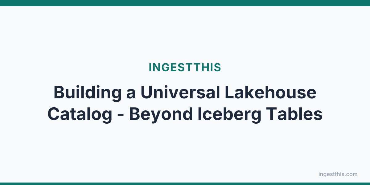 Building a Universal Lakehouse Catalog - Beyond Iceberg Tables