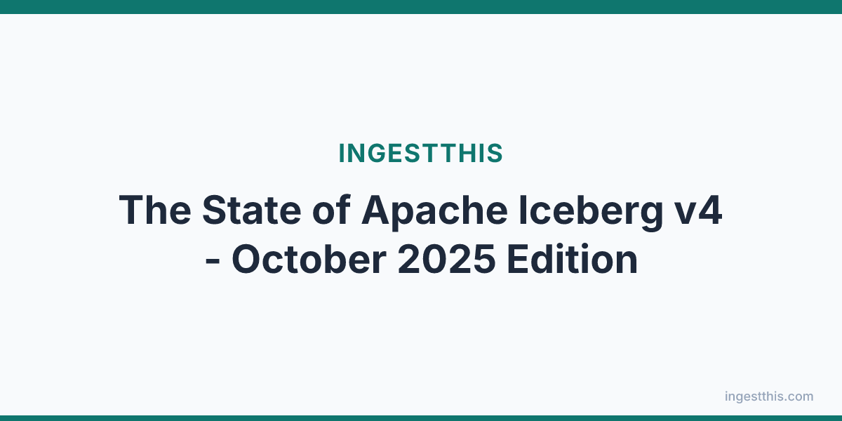The State of Apache Iceberg v4 - October 2025 Edition