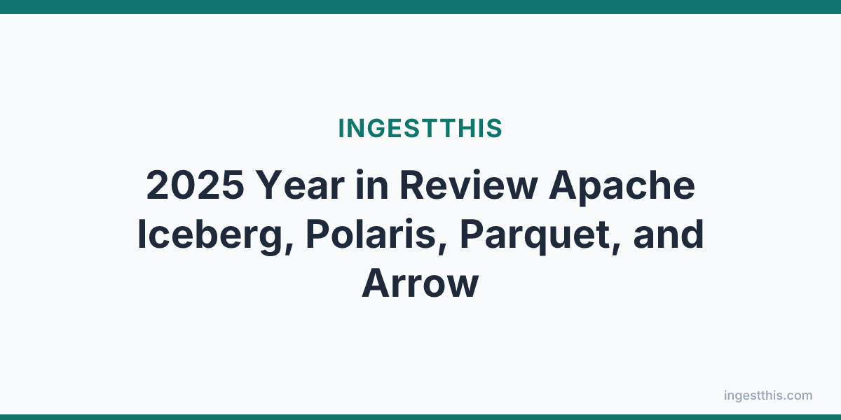 2025 Year in Review Apache Iceberg, Polaris, Parquet, and Arrow